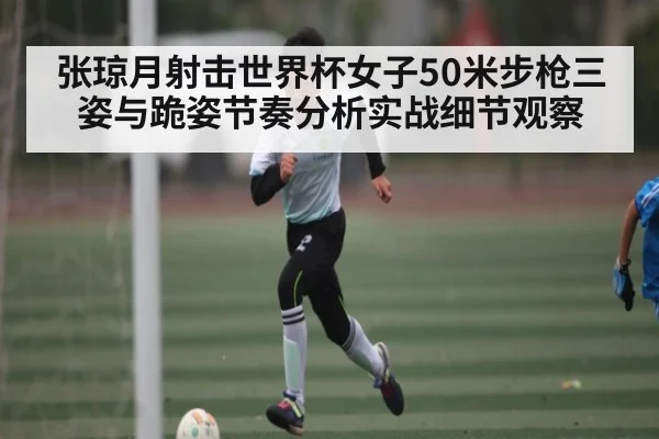 张琼月射击世界杯女子50米步枪三姿与跪姿节奏分析实战细节观察 - kaiyun